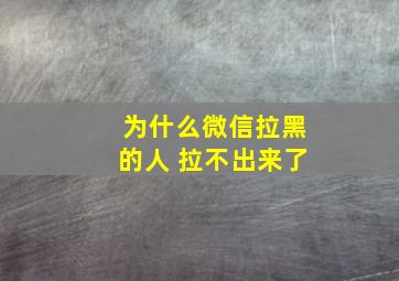 为什么微信拉黑的人 拉不出来了